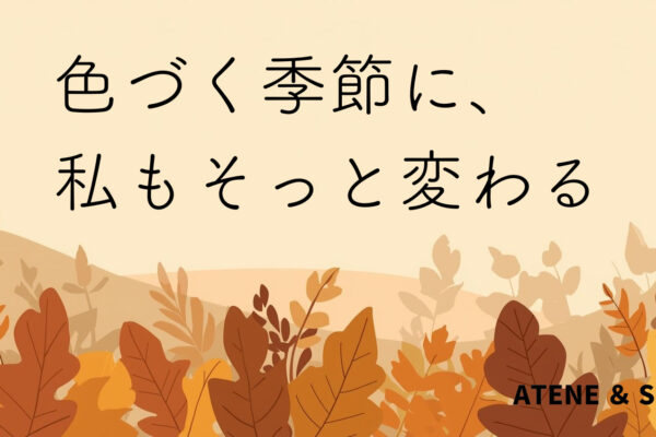 色づく季節に、私もそっと変わる
